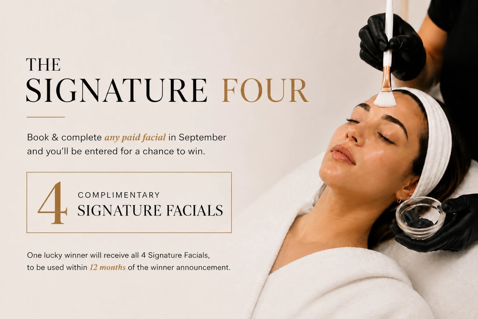 The Signature Four — book and complete any paid facial in September for a chance to win 4 complimentary Signature Facials, to be used within 12 months of the winner announcement